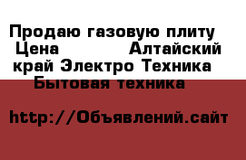 Продаю газовую плиту › Цена ­ 3 000 - Алтайский край Электро-Техника » Бытовая техника   